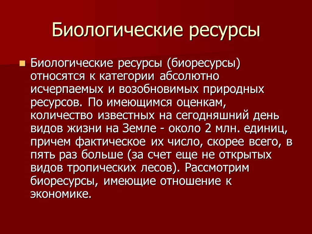 Биологические ресурсы Биологические ресурсы (биоресурсы) относятся к категории абсолютно исчерпаемых и возобновимых природных ресурсов.